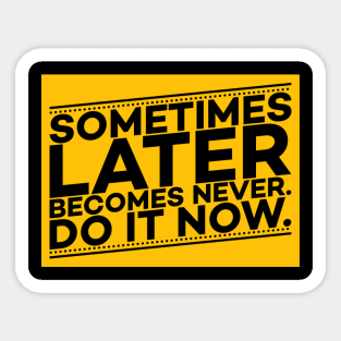 Sometimes Later Become Never Do it Now Motivation Sticker